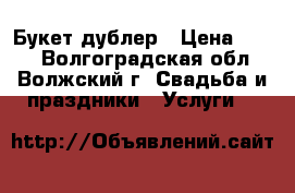 Букет дублер › Цена ­ 550 - Волгоградская обл., Волжский г. Свадьба и праздники » Услуги   